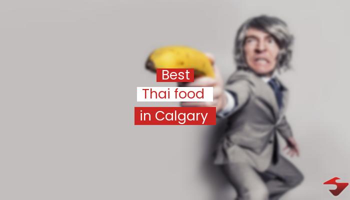 Best Thai Food In Calgary  2023