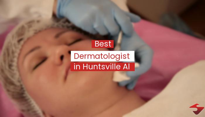 Best Dermatologist In Huntsville Al  2023