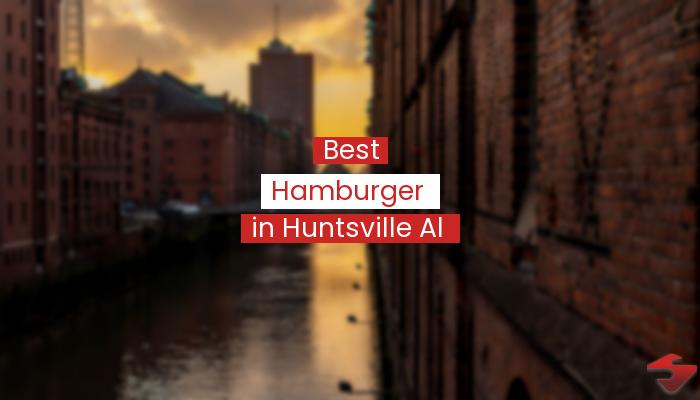 Best Hamburger In Huntsville Al  2023