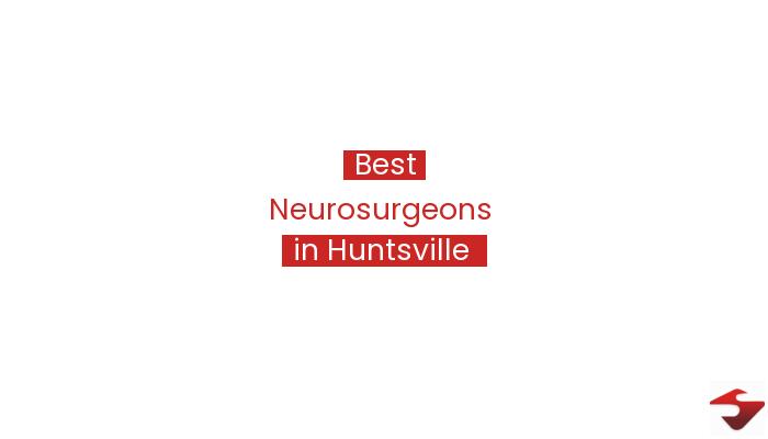 Best Neurosurgeons In Huntsville  2023